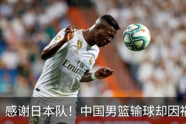感谢日本队！中国男篮输球却因祸得福，赛后收获3个好消息